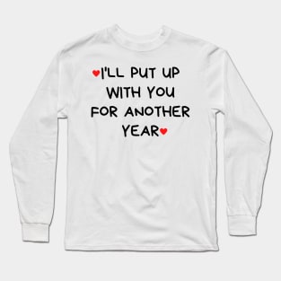 I'll Put Up With You For Another Year. Funny Valentines Day Quote. Long Sleeve T-Shirt